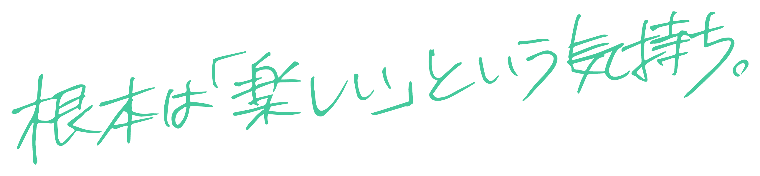 根本は「楽しい」という気持ち